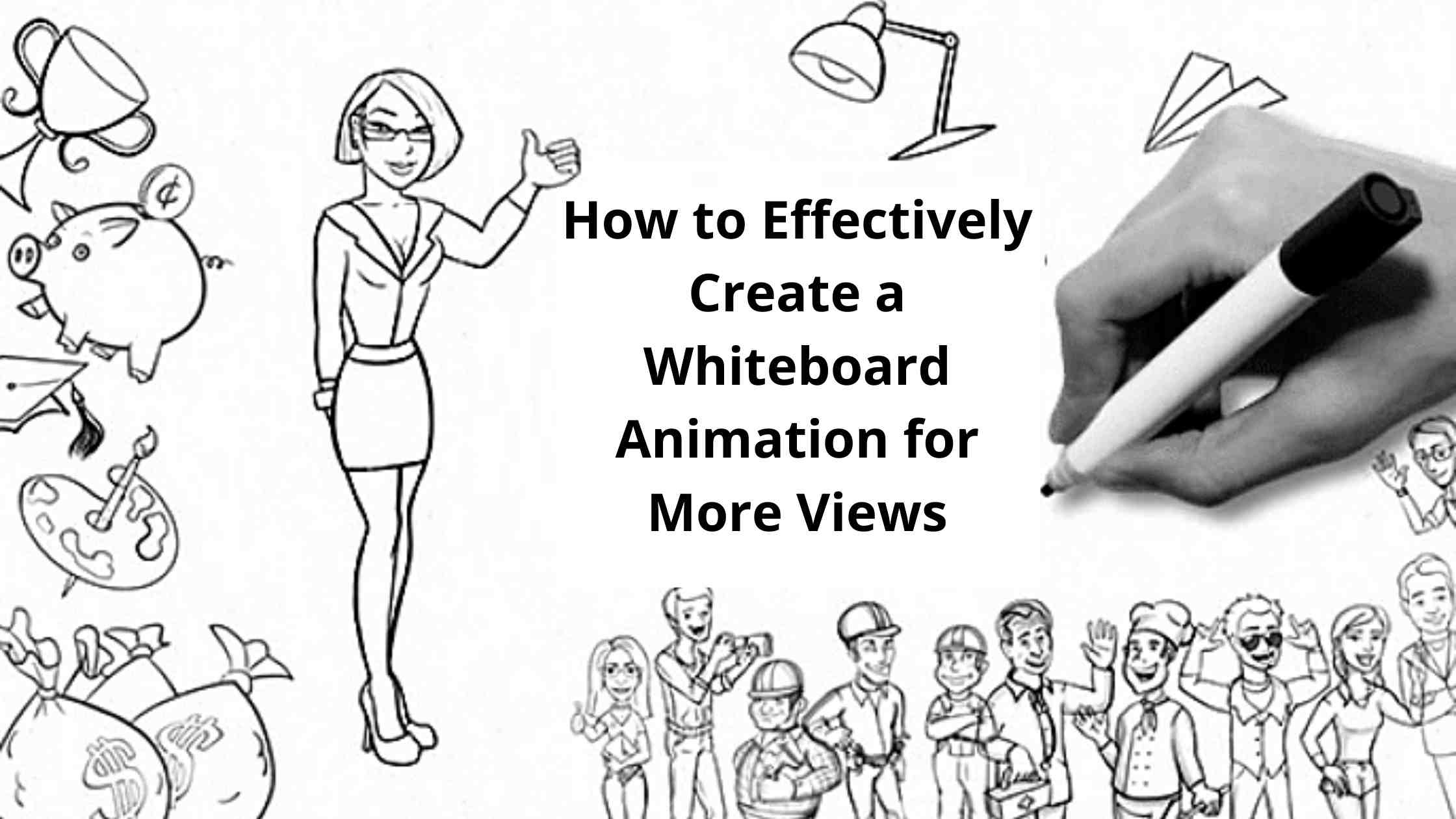 How to Effectively Create a Whiteboard Animation for More Views