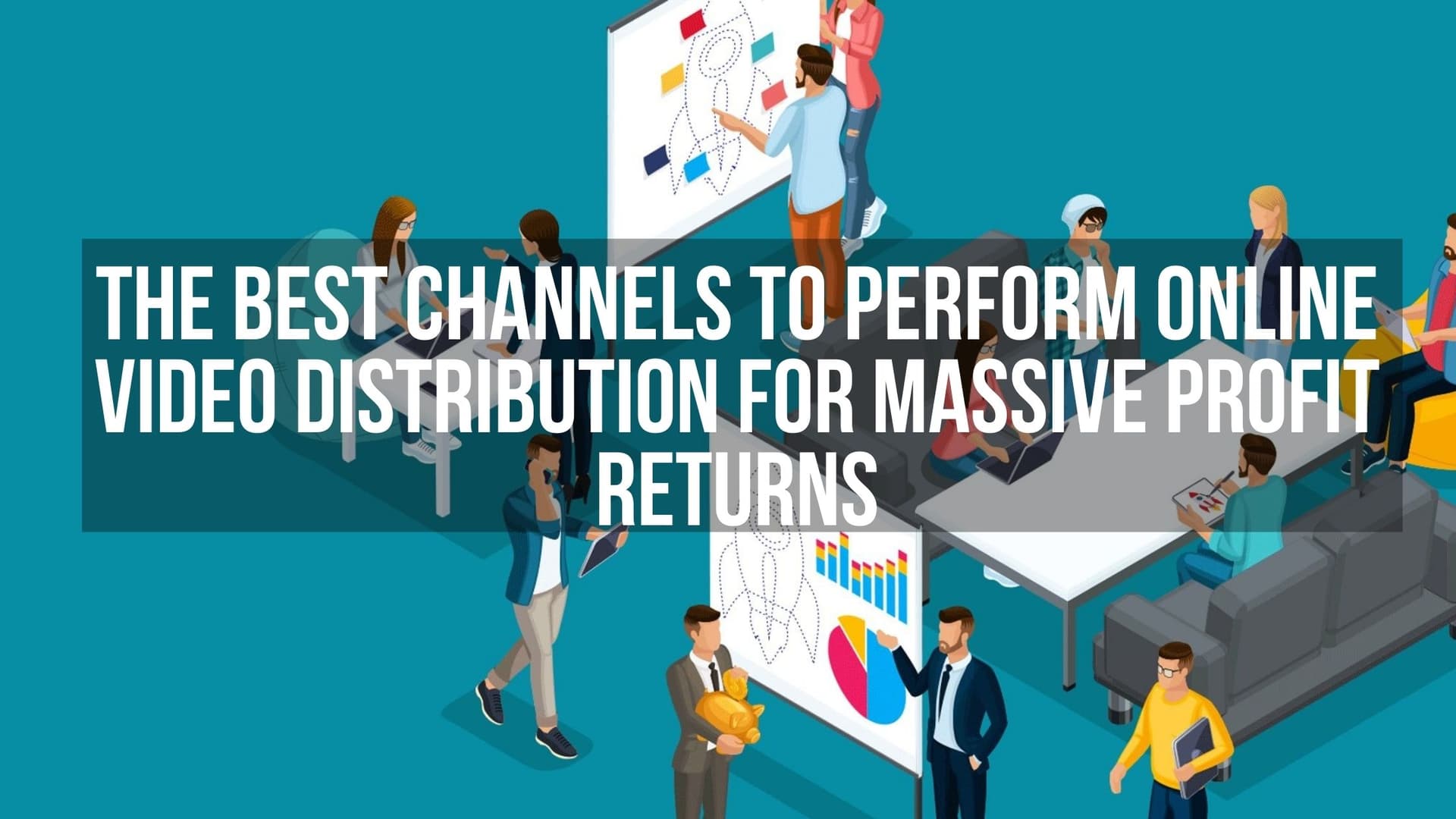 The Best Channels to Perform Online Video Distribution For Massive Profit Returns